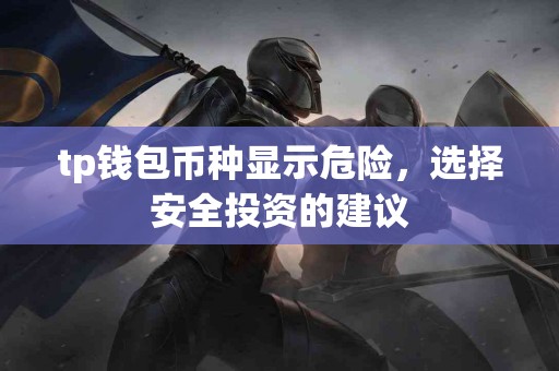 tp钱包币种显示危险，选择安全投资的建议