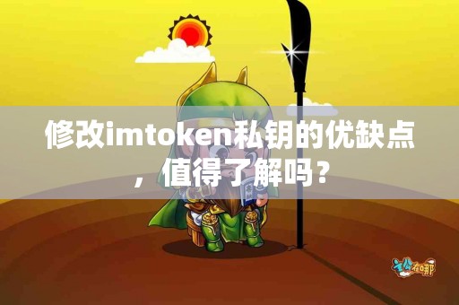 修改imtoken私钥的优缺点，值得了解吗？