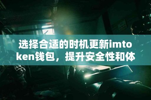 选择合适的时机更新imtoken钱包，提升安全性和体验！