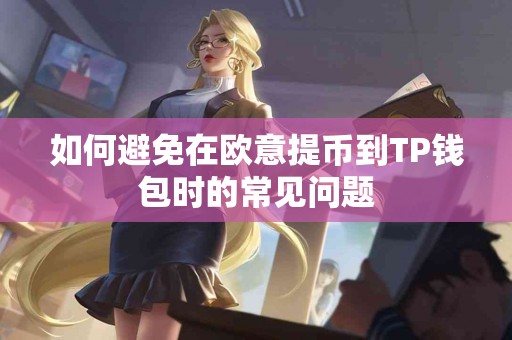 如何避免在欧意提币到TP钱包时的常见问题