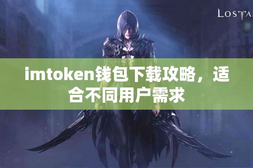 imtoken钱包下载攻略，适合不同用户需求
