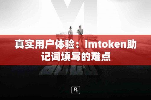 真实用户体验：imtoken助记词填写的难点
