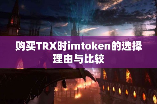 购买TRX时imtoken的选择理由与比较