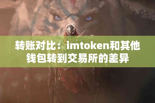 转账对比：imtoken和其他钱包转到交易所的差异