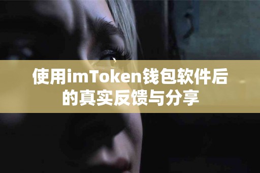 使用imToken钱包软件后的真实反馈与分享