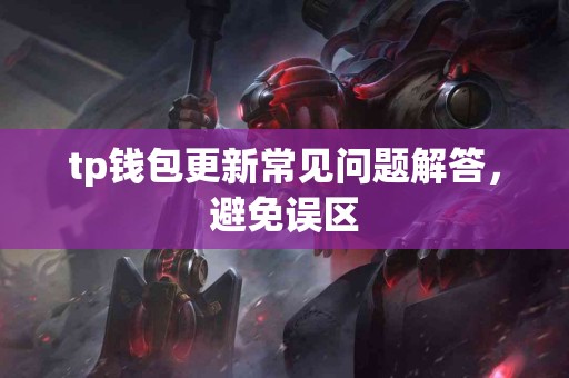 tp钱包更新常见问题解答，避免误区