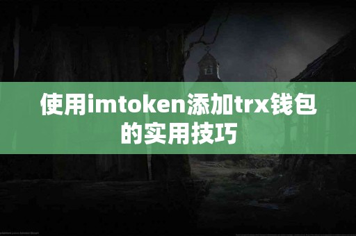 使用imtoken添加trx钱包的实用技巧