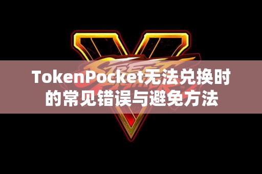 TokenPocket无法兑换时的常见错误与避免方法