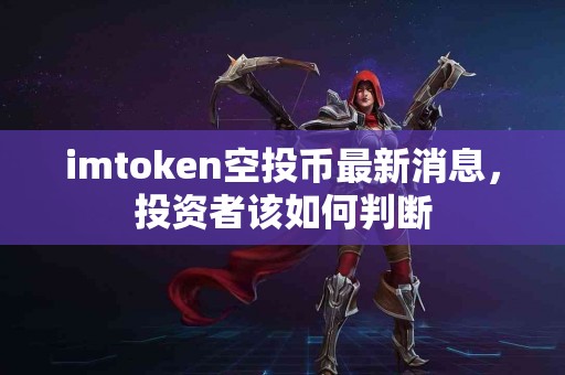 imtoken空投币最新消息，投资者该如何判断