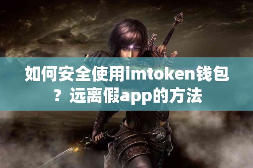如何安全使用imtoken钱包？远离假app的方法