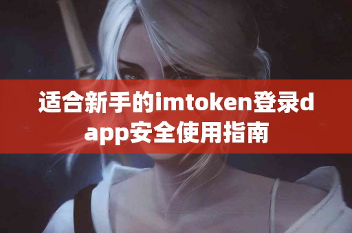适合新手的imtoken登录dapp安全使用指南