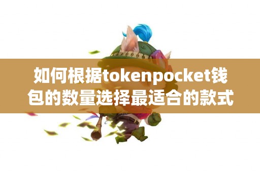 如何根据tokenpocket钱包的数量选择最适合的款式