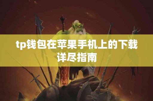 tp钱包在苹果手机上的下载详尽指南