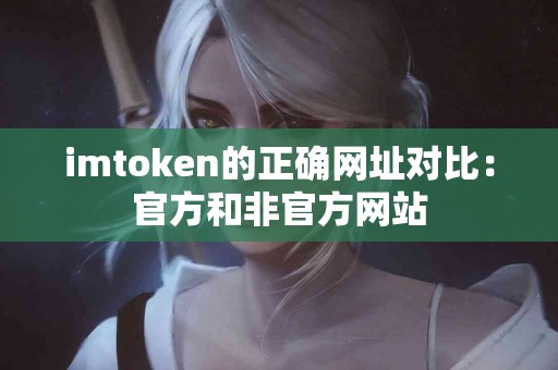 imtoken的正确网址对比：官方和非官方网站