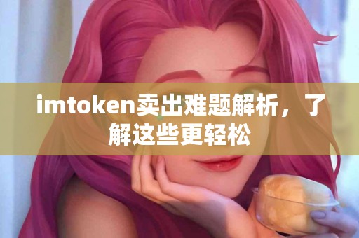imtoken卖出难题解析，了解这些更轻松