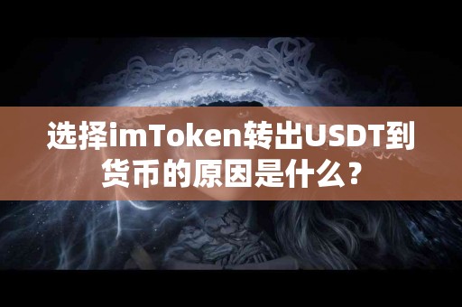 选择imToken转出USDT到货币的原因是什么？