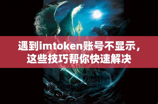 遇到imtoken账号不显示，这些技巧帮你快速解决