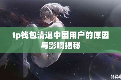 tp钱包清退中国用户的原因与影响揭秘