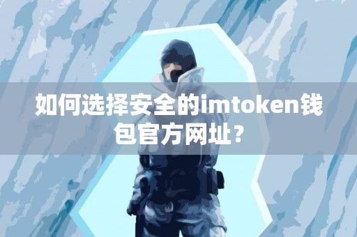 如何选择安全的imtoken钱包官方网址？