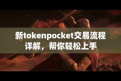 新tokenpocket交易流程详解，帮你轻松上手