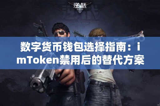 数字货币钱包选择指南：imToken禁用后的替代方案