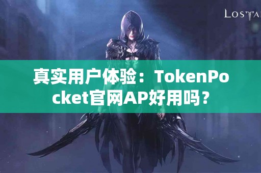 真实用户体验：TokenPocket官网AP好用吗？