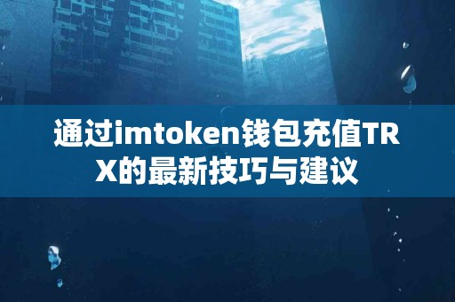 通过imtoken钱包充值TRX的最新技巧与建议