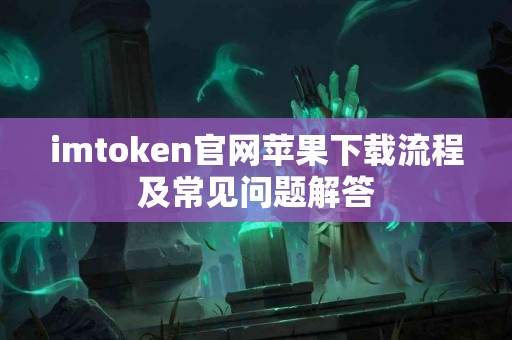 imtoken官网苹果下载流程及常见问题解答