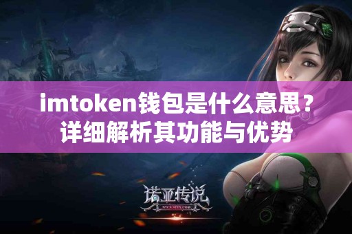 imtoken钱包是什么意思？详细解析其功能与优势