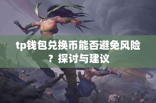 tp钱包兑换币能否避免风险？探讨与建议