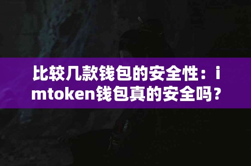 比较几款钱包的安全性：imtoken钱包真的安全吗？