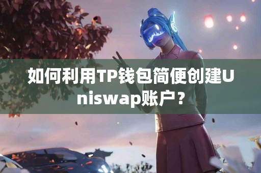 如何利用TP钱包简便创建Uniswap账户？