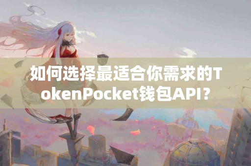如何选择最适合你需求的TokenPocket钱包API？