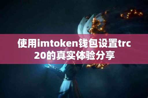 使用imtoken钱包设置trc20的真实体验分享