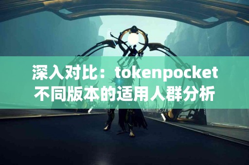 深入对比：tokenpocket不同版本的适用人群分析