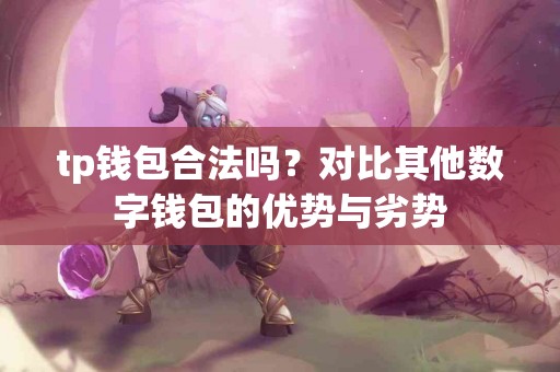 tp钱包合法吗？对比其他数字钱包的优势与劣势