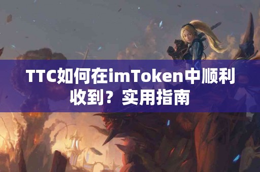 TTC如何在imToken中顺利收到？实用指南