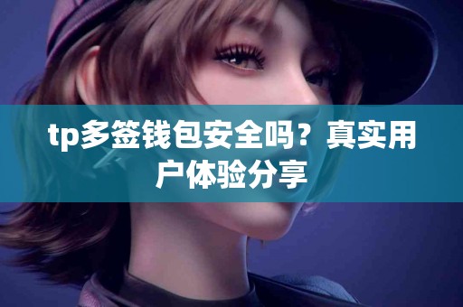 tp多签钱包安全吗？真实用户体验分享