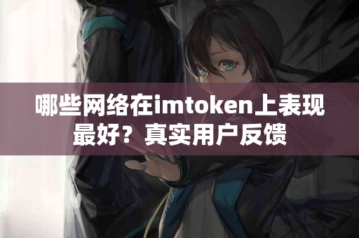 哪些网络在imtoken上表现最好？真实用户反馈