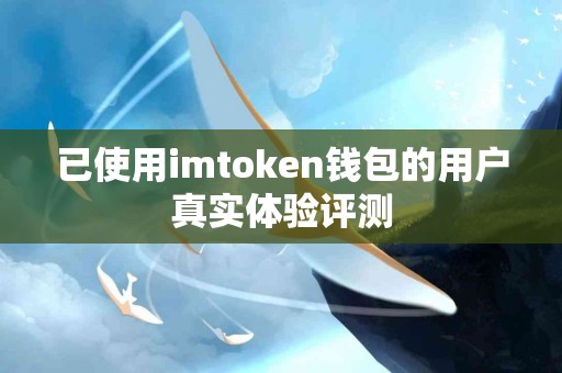 已使用imtoken钱包的用户真实体验评测