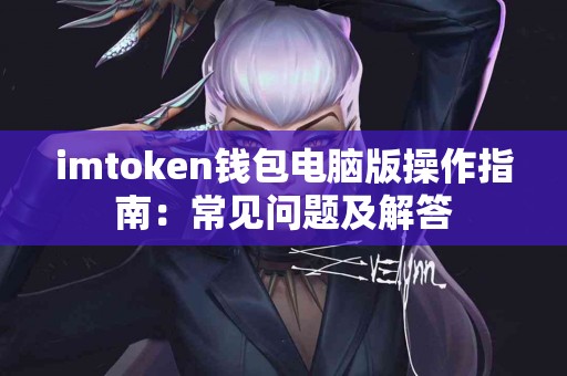 imtoken钱包电脑版操作指南：常见问题及解答