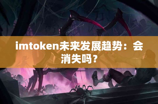 imtoken未来发展趋势：会消失吗？