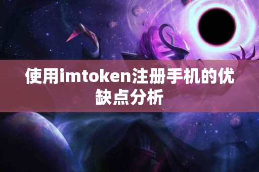 使用imtoken注册手机的优缺点分析