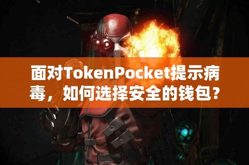 面对TokenPocket提示病毒，如何选择安全的钱包？
