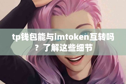 tp钱包能与imtoken互转吗？了解这些细节