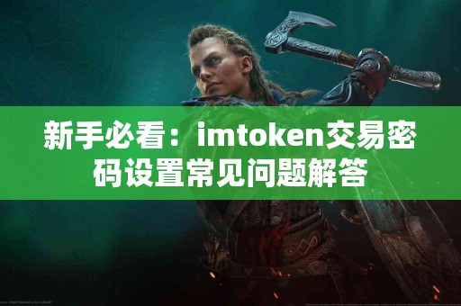 新手必看：imtoken交易密码设置常见问题解答