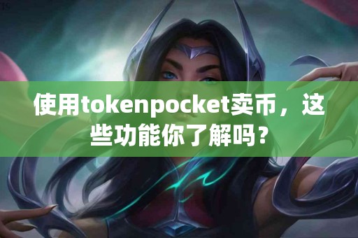 使用tokenpocket卖币，这些功能你了解吗？