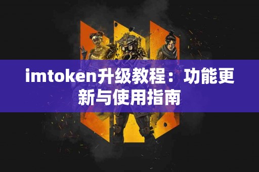 imtoken升级教程：功能更新与使用指南