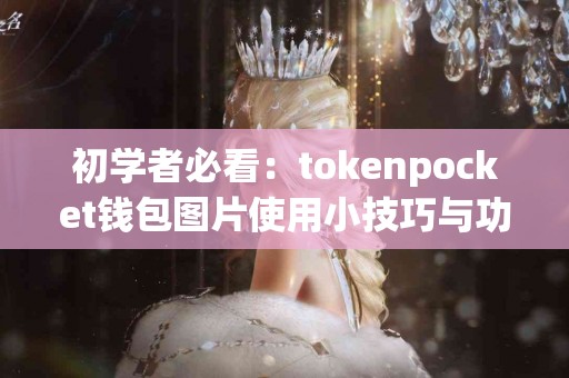 初学者必看：tokenpocket钱包图片使用小技巧与功能介绍