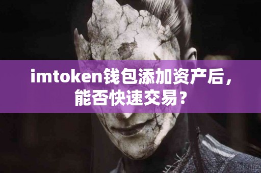 imtoken钱包添加资产后，能否快速交易？